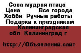 Сова-мудрая птица › Цена ­ 550 - Все города Хобби. Ручные работы » Подарки к праздникам   . Калининградская обл.,Калининград г.